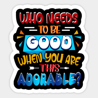 Who Needs To Be Good When You_re This Adorable Sticker